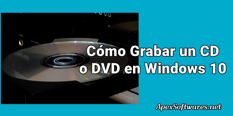 Cómo grabar un CD o DVD en Windows 10