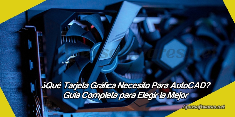 ¿Qué Tarjeta Gráfica Necesito Para AutoCAD? Guía Completa para Elegir la Mejor