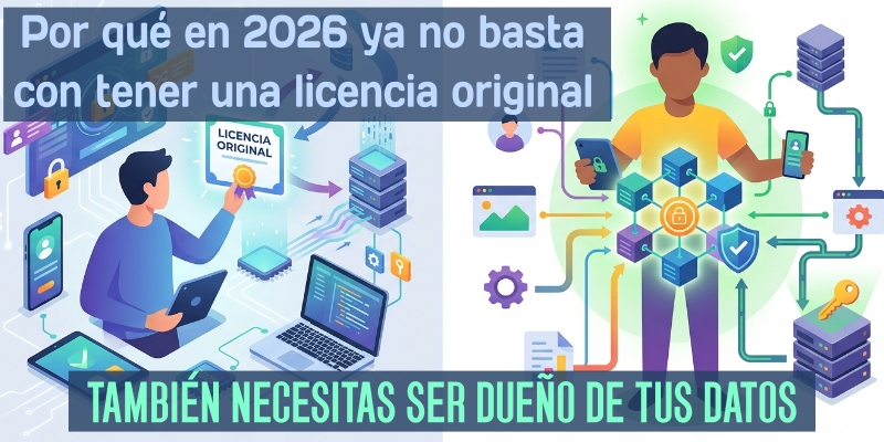 Por qué en 2026 ya no basta con tener una licencia original: también necesitas ser dueño de tus datos